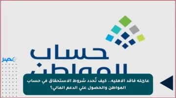 عائلة فاقد الأهلية.. كيف تُحدد شروط الاستحقاق في حساب المواطن والحصول على الدعم المالي؟